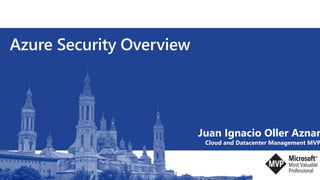 Azure Security Overview
Juan Ignacio Oller Aznar
Cloud and Datacenter Management MVP
 