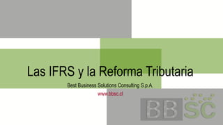 Las IFRS y la Reforma Tributaria
Best Business Solutions Consulting S.p.A.
www.bbsc.cl
 