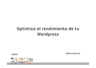 @MarcosRamajo
Optimiza el rendimiento de tu
Wordpress
#bbBIO
 