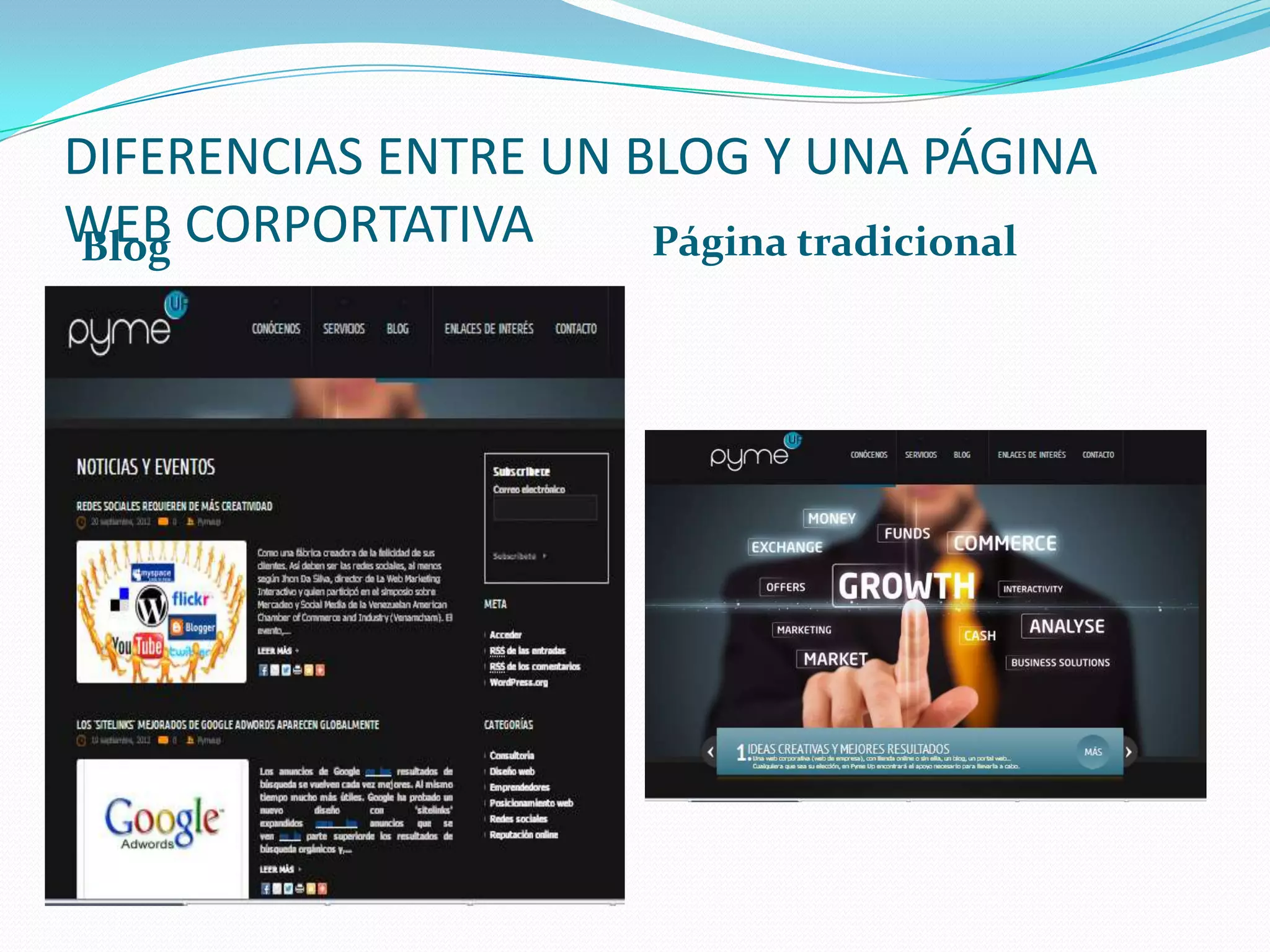 DIFERENCIAS ENTRE UN BLOG Y UNA PÁGINA
WEB CORPORTATIVA
Blog                  Página tradicional
 