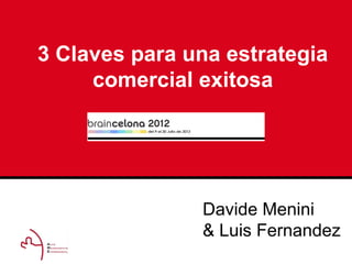 3 Claves para una estrategia
     comercial exitosa




               Davide Menini
               & Luis Fernandez
 