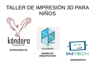 TALLER DE IMPRESIÓN 3D PARA
NIÑOS
ECOSISTEMA 3D
DISEÑO EN
ARQUITECTURA
MAKERSPACE
 
