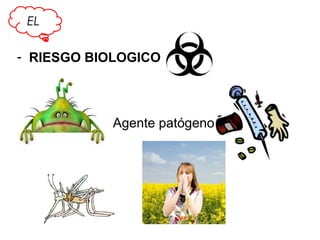 EL

- RIESGO BIOLOGICO

Agente patógeno

 