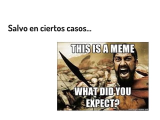 Salvo en ciertos casos...
 