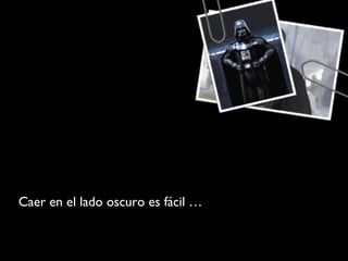 Caer en el lado oscuro es fácil …  