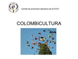 COLOMBICULTURA Comité de promoción deportiva de la FCCV 