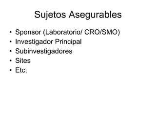 Sujetos Asegurables Sponsor (Laboratorio/ CRO/SMO) Investigador Principal Subinvestigadores Sites Etc. 