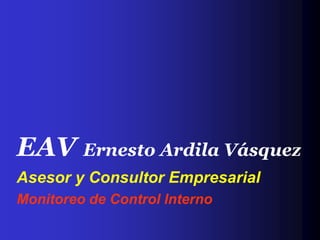 EAV Ernesto Ardila Vásquez
Asesor y Consultor Empresarial
Monitoreo de Control Interno
 