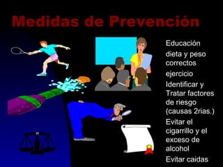 Medidas de Prevención
Educación
dieta y peso
correctos
ejercicio
Identificar y
Tratar factores
de riesgo
(causas 2rias.)
Evitar el
cigarrillo y el
exceso de
alcohol
Evitar caidas
 