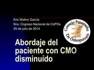 Abordaje del
paciente con CMO
disminuído
Eric Molino García
9no. Cogreso Nacional de CoPOs
25 de julio de 2014
 