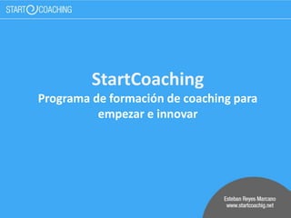 StartCoaching
Programa de formación de coaching para
empezar e innovar
 