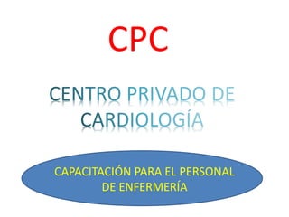 CPC
CAPACITACIÓN PARA EL PERSONAL
DE ENFERMERÍA
 