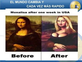 EL MUNDO CAMBIA Y
        CADA VEZ MÁS RAPIDO
 