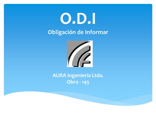 O.D.I
Obligación de Informar
AURA Ingeniería Ltda.
Obra - 145
 