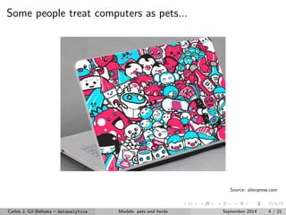 Some people treat computers as pets... 
Source: aliexpress.com 
Carlos J. Gil Bellosta { datanalytics Models: pets and herds September 2014 4 / 21 
 