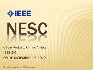 NESC
Cesar Augusto Olmos Arrieta
IEEE SM
05 DE DICIEMBRE DE 2012
E mail: cesarolmos.29@hotmail.com 1
 