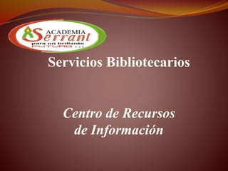 Servicios Bibliotecarios 
Centro de Recursos 
de Información 
 