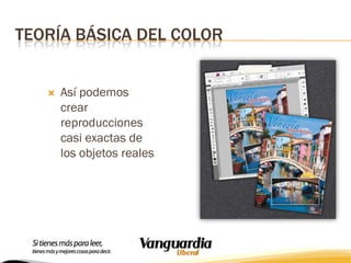 TEORÍA BÁSICA DEL COLOR


Así podemos
crear
reproducciones
casi exactas de
los objetos reales

 