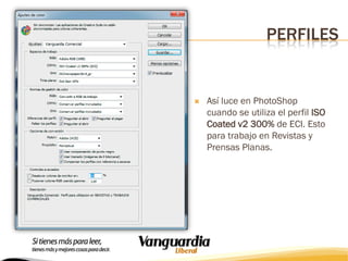 PERFILES



Así luce en PhotoShop
cuando se utiliza el perfil ISO
Coated v2 300% de ECI. Esto
para trabajo en Revistas y
Prensas Planas.

 