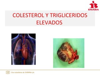 COLESTEROL Y TRIGLICERIDOS
ELEVADOS
 