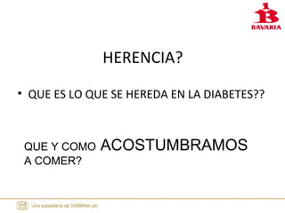 HERENCIA?
• QUE ES LO QUE SE HEREDA EN LA DIABETES??
QUE Y COMO ACOSTUMBRAMOS
A COMER?
 