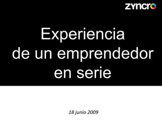 18 junio 2009 Experiencia de un emprendedor en serie 