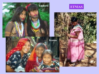 Emberá
Ngobes
ETNIAS
Kunas
 