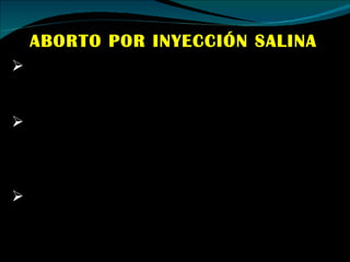 ABORTO POR INYECCIÓN SALINA Se utiliza a partir de los 4 meses de embarazo (16 semanas), cuando el niño esta rodeado de suficiente líquido amniótico. Consiste en introducir una larga aguja por el abdomen de la madre, sacar parte de dicho líquido de la bolsa de agua e inyectar en su lugar una inyección salina. El indefenso bebé traga el veneno y luego patalea y se revuelve con violencia mientras la solución lo quema literalmente vivo. 