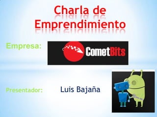 Charla de
         Emprendimiento
Empresa:




Presentador:   Luis Bajaña
 