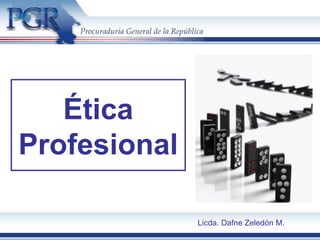 Ética
Profesional
Licda. Dafne Zeledón M.
 