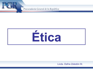 Ética
Licda. Dafne Zeledón M.
 