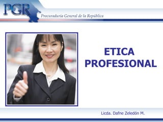 ETICA
PROFESIONAL



  Licda. Dafne Zeledón M.
 