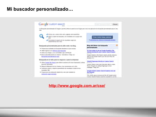 Mi buscador personalizado… http://www.google.com.ar/cse/ 