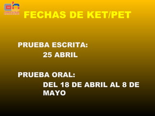 FECHAS DE KET/PET


PRUEBA ESCRITA:
     25 ABRIL

PRUEBA ORAL:
     DEL 18 DE ABRIL AL 8 DE
     MAYO
 
