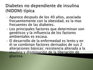 Mecanismos de producciónAunque en la mayoría de los casos no se conoce la etiología de la diabetes, de acuerdo con el lugar donde reside la alteración patológica que inicia la enfermedad se puede establecer: