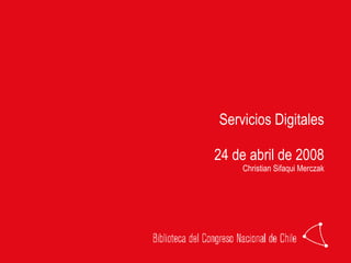 Servicios Digitales 24 de abril de 2008 Christian Sifaqui Merczak 