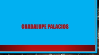 GUADALUPE PALACIOS
 