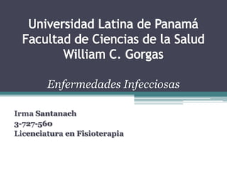 Enfermedades Infecciosas

Irma Santanach
3-727-560
Licenciatura en Fisioterapia
 