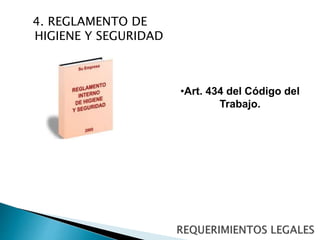 4. REGLAMENTO DE 
HIGIENE Y SEGURIDAD 
•Art. 434 del Código del 
Trabajo. 
 