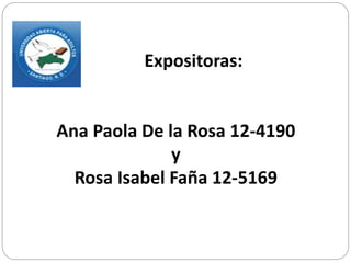 Expositoras:
Ana Paola De la Rosa 12-4190
y
Rosa Isabel Faña 12-5169
 