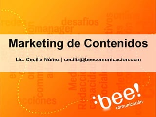 Marketing de Contenidos 
Lic. Cecilia Núñez | cecilia@beecomunicacion.com 
 