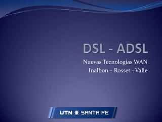DSL - ADSL Nuevas Tecnologías WAN Inalbon – Rosset - Valle 