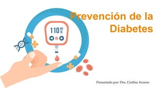 Prevención de la
Diabetes
Presentado por: Dra. Cinthia Arzeno
 