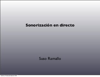Sonorización en directo
Suso Ramallo
viernes 15 de octubre de 2010
 
