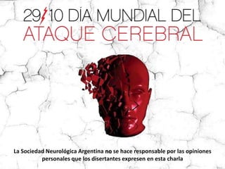 La Sociedad Neurológica Argentina no se hace responsable por las opiniones personales que los disertantes expresen en esta charla 