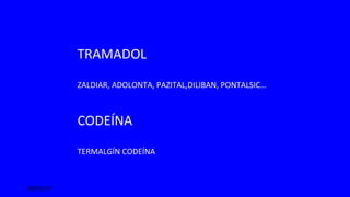 28/03/17
TRAMADOL
ZALDIAR, ADOLONTA, PAZITAL,DILIBAN, PONTALSIC…
CODEÍNA
TERMALGÍN CODEÍNA
 