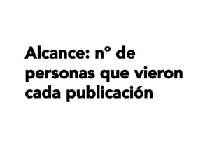 Alcance: nº de
personas que vieron
cada publicación
 