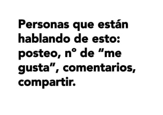 Personas que están
hablando de esto:
posteo, nº de “me
gusta”, comentarios,
compartir.
 