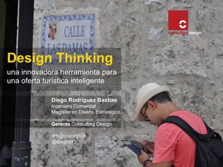 una innovadora herramienta para
una oferta turística inteligente
Design Thinking	
  
Diego Rodríguez Bastías
Ingeniero Comercial
Magister en Diseño Estratégico
Gerente Consulting Design
drb@cdesign.cl
@diegrod
 