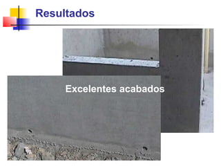 Resultados
Excelentes acabados
 